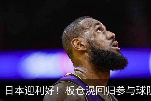 日本迎利好！板仓滉回归参与球队合练 久保建英首次归队