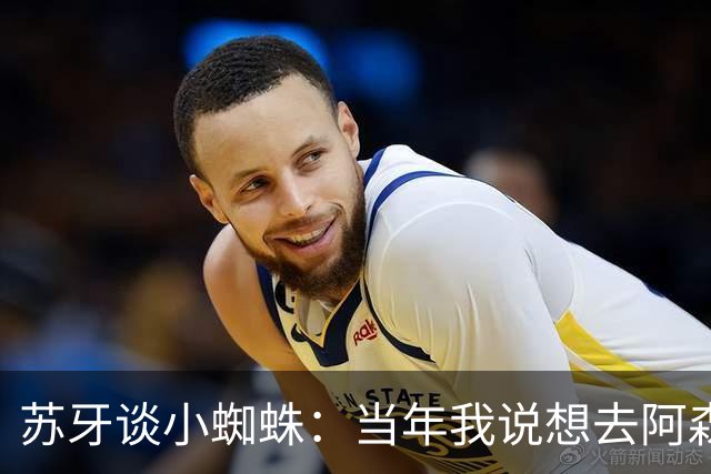 苏牙谈小蜘蛛：当年我说想去阿森纳 杰拉德说再留1年助我去皇萨仁